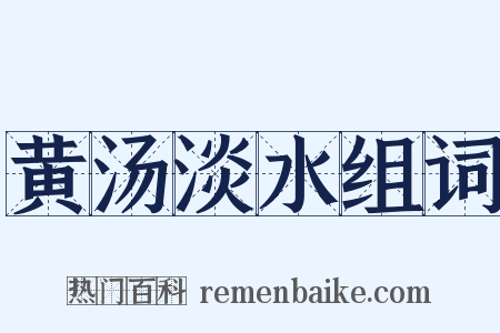 黄汤淡水组词是什么意思的图片